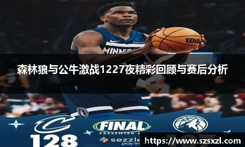 森林狼与公牛激战1227夜精彩回顾与赛后分析