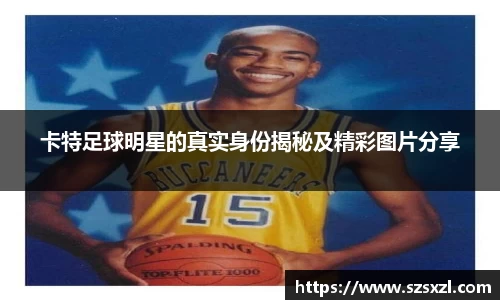 卡特足球明星的真实身份揭秘及精彩图片分享